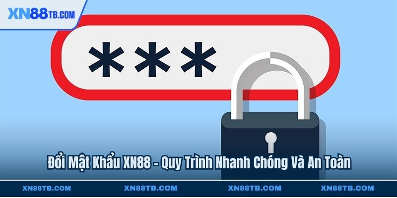 Đổi Mật Khẩu XN88 - Quy Trình Nhanh Chóng Và An Toàn