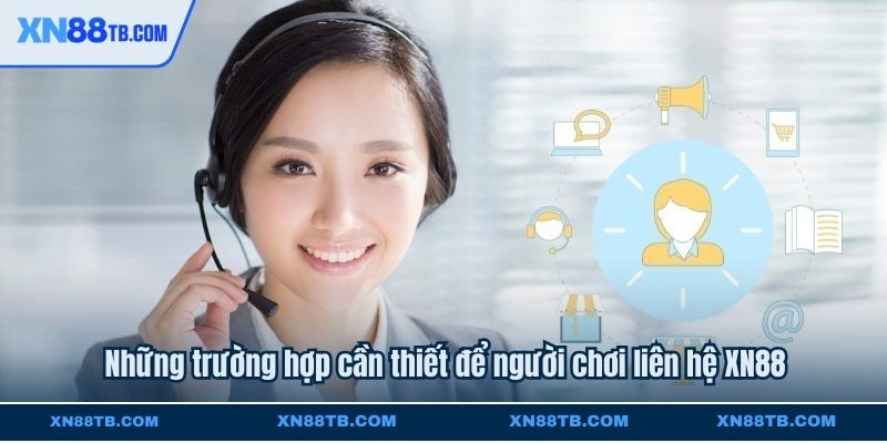Những trường hợp cần thiết để người chơi liên hệ XN88