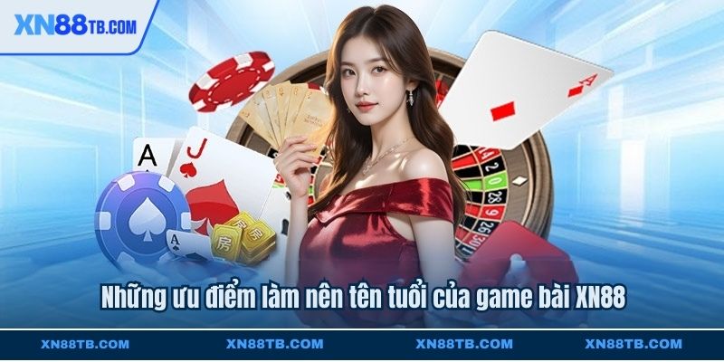 Những ưu điểm làm nên tên tuổi của game bài XN88