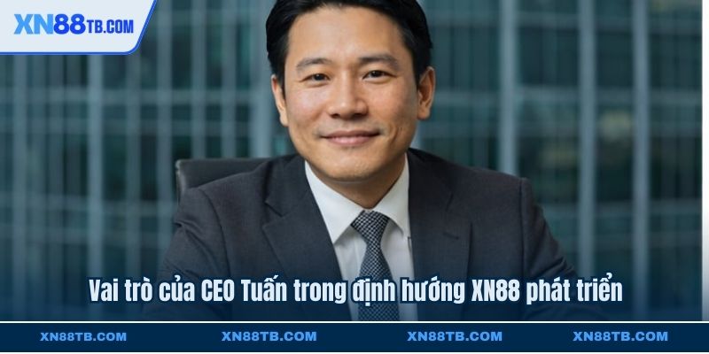 Vai trò của CEO Tuấn trong định hướng XN88 phát triển